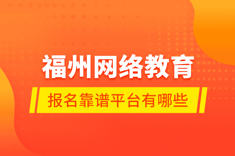 福州網(wǎng)絡(luò)教育報名靠譜平臺有哪些