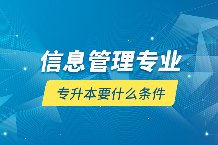 信息管理專業(yè)專升本要什么條件？