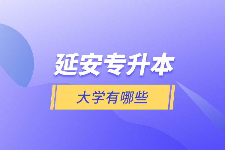 延安專升本大學(xué)有哪些？