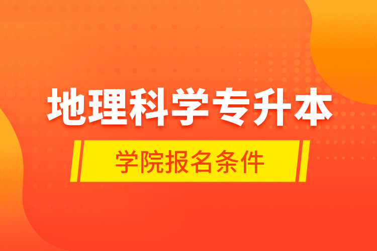 地理科學專升本學院報名條件