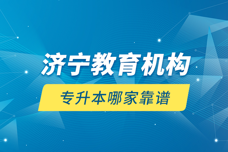 濟(jì)寧教育機(jī)構(gòu)專升本哪家靠譜？