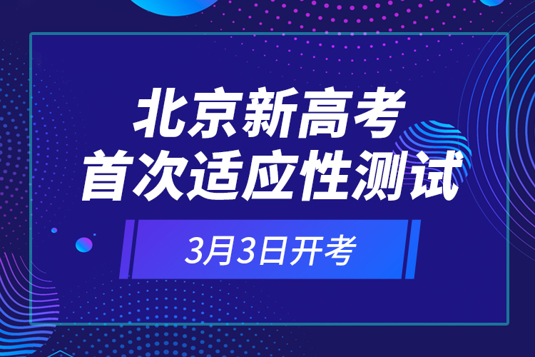 北京新高考首次適應(yīng)性測(cè)試3月3日開(kāi)考