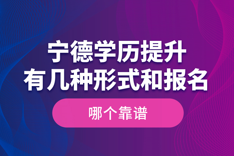 寧德學(xué)歷提升有幾種形式和報(bào)名哪個(gè)靠譜？