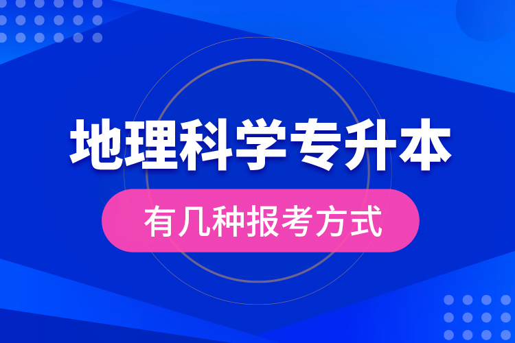 地理科學專升本有幾種報考方式？