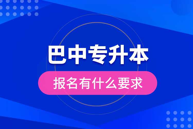 巴中專升本報(bào)名有什么要求？