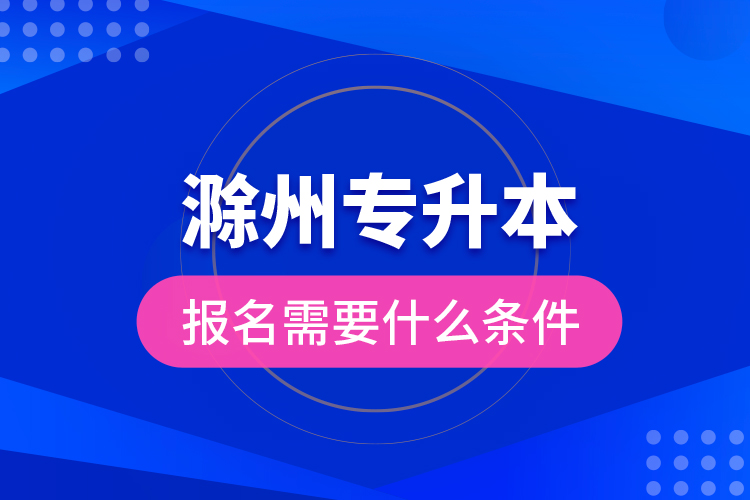 滁州專升本報(bào)名需要什么條件？