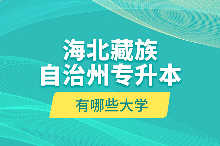 海北藏族自治州專升本有哪些大學(xué)？