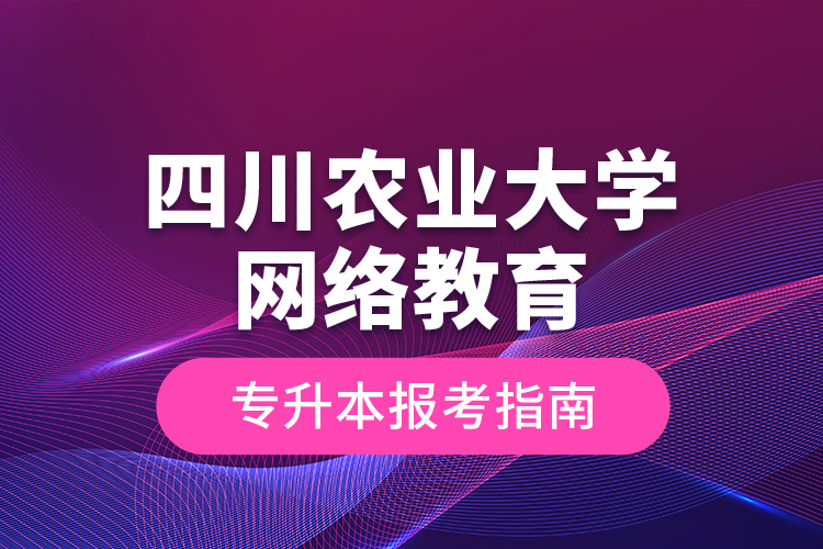 四川農業(yè)大學網絡教育專升本報考指南