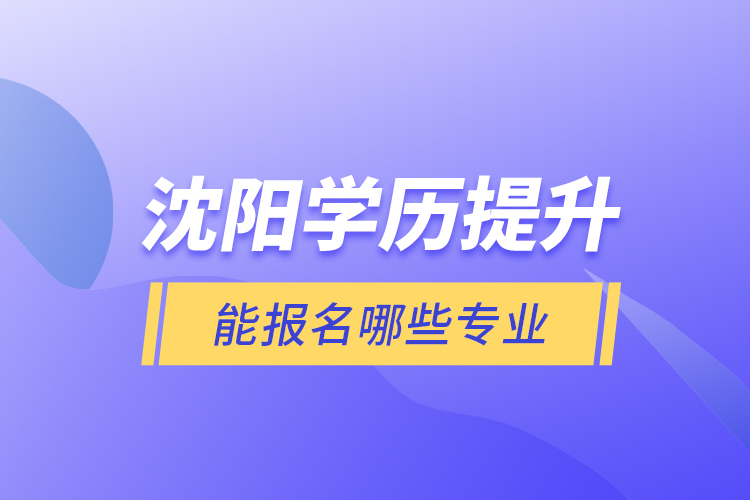 沈陽學(xué)歷提升能報(bào)名哪些專業(yè)？