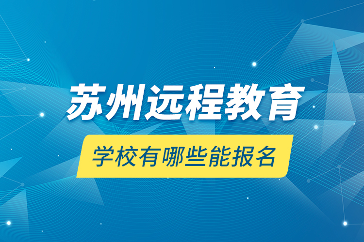 蘇州遠程教育學校有哪些能報名？