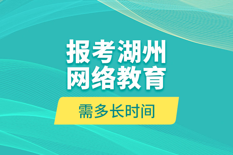 報(bào)考湖州網(wǎng)絡(luò)教育需多長時間？