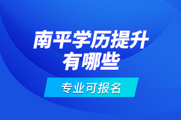 南平學(xué)歷提升有哪些專業(yè)可報(bào)名？