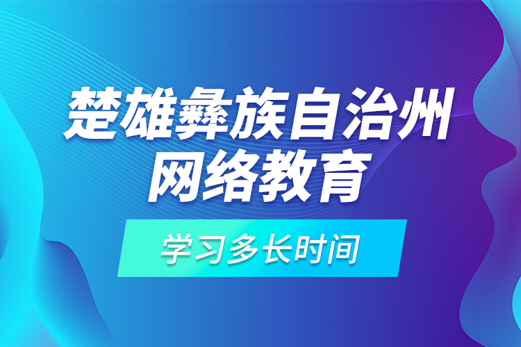 楚雄彝族自治州網(wǎng)絡(luò)教育學(xué)習(xí)多長(zhǎng)時(shí)間？