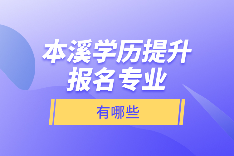 本溪學(xué)歷提升報(bào)名專業(yè)有哪些？