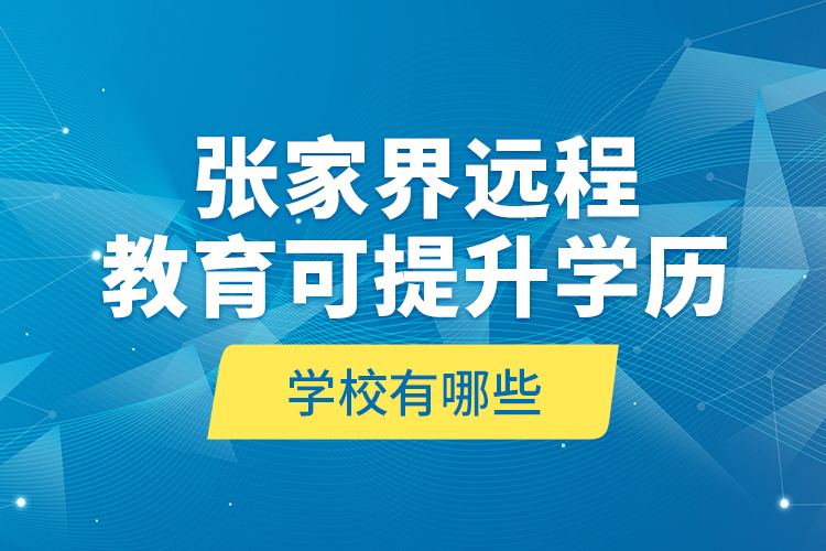 張家界遠(yuǎn)程教育可提升學(xué)歷學(xué)校有哪些？