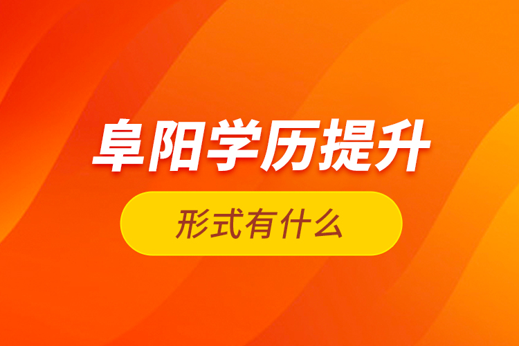 阜陽學(xué)歷提升形式有什么？