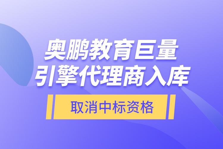 奧鵬教育巨量引擎代理商入庫—取消中標(biāo)資格