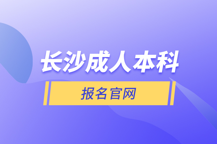 長(zhǎng)沙成人本科報(bào)名官網(wǎng)