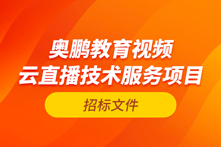 奧鵬教育視頻云直播技術服務項目—招標文件