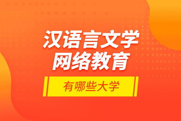 漢語言文學網(wǎng)絡(luò)教育有哪些大學？