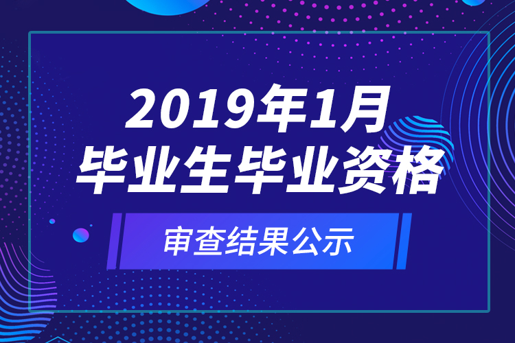 2019年1月畢業(yè)生畢業(yè)資格審查結果公示