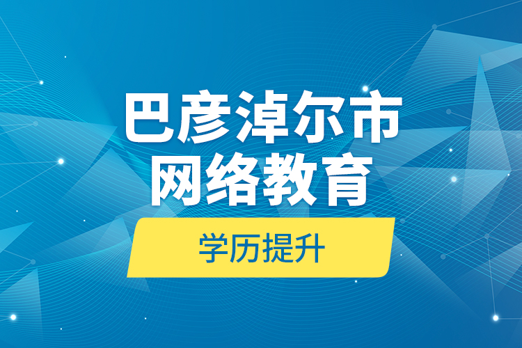 巴彥淖爾市網(wǎng)絡教育學歷提升