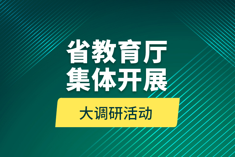 省教育廳集體開展大調研活動 